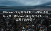 Blackmonkey游戏论坛，玩家互动的新天地，Blackmonkey游戏论坛，玩家互动的新天地