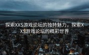 探索XXS游戏论坛的独特魅力，探索XXS游戏论坛的精彩世界