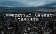 JJ麻将的魅力与玩法，JJ麻将的魅力与独特玩法体验