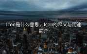 Icon是什么意思，Icon的释义与用途简介