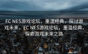 FC NES游戏论坛，重温经典，探讨游戏未来，FC NES游戏论坛，重温经典，探索游戏未来之路