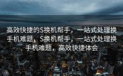 高效快捷的S换机帮手，一站式处理换手机难题，S换机帮手，一站式处理换手机难题，高效快捷体会