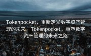 Tokenpocket，重新定义数字资产管理的未来，Tokenpocket，重塑数字资产管理的未来之路