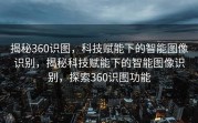 揭秘360识图，科技赋能下的智能图像识别，揭秘科技赋能下的智能图像识别，探索360识图功能
