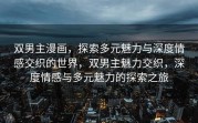 双男主漫画，探索多元魅力与深度情感交织的世界，双男主魅力交织，深度情感与多元魅力的探索之旅
