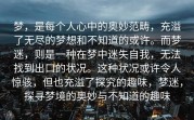 梦，是每个人心中的奥妙范畴，充溢了无尽的梦想和不知道的或许。而梦迷，则是一种在梦中迷失自我，无法找到出口的状况。这种状况或许令人惊骇，但也充溢了探究的趣味，梦迷，探寻梦境的奥妙与不知道的趣味