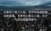 大鱼吃小鱼三人版，生计与应战的游戏新篇章，大鱼吃小鱼三人版，生计与应战新篇章敞开