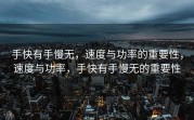 手快有手慢无，速度与功率的重要性，速度与功率，手快有手慢无的重要性
