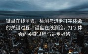 键盘在线测验，检测与进步打字体会的关键过程，键盘在线测验，打字体会的关键过程与进步战略