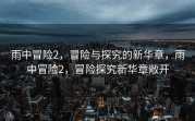 雨中冒险2，冒险与探究的新华章，雨中冒险2，冒险探究新华章敞开