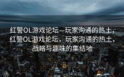 红警OL游戏论坛—玩家沟通的热土，红警OL游戏论坛，玩家沟通的热土，战略与趣味的集结地