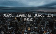 洪荒OL，全英豪介绍，洪荒OL，全英豪概览