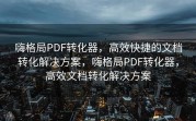 嗨格局PDF转化器，高效快捷的文档转化解决方案，嗨格局PDF转化器，高效文档转化解决方案
