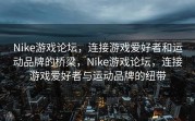 Nike游戏论坛，连接游戏爱好者和运动品牌的桥梁，Nike游戏论坛，连接游戏爱好者与运动品牌的纽带