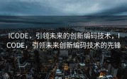 ICODE，引领未来的创新编码技术，ICODE，引领未来创新编码技术的先锋