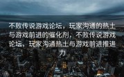 不败传说游戏论坛，玩家沟通的热土与游戏前进的催化剂，不败传说游戏论坛，玩家沟通热土与游戏前进推进力
