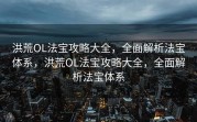 洪荒OL法宝攻略大全，全面解析法宝体系，洪荒OL法宝攻略大全，全面解析法宝体系