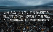 游戏论坛广告专区，衔接游戏国际与商业时机的桥梁，游戏论坛广告专区，衔接游戏国际与商业时机的桥梁途径