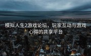 模拟人生2游戏论坛，玩家互动与游戏心得的共享平台