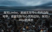探究Limbo，逾越实际与心灵的边际地带，逾越实际与心灵的边际，探究Limbo的奥妙