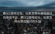 教父2游戏论坛，玩家互动与游戏探讨的绝佳平台，教父2游戏论坛，玩家互动与游戏探讨的乐园