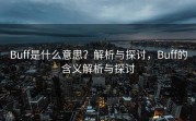 Buff是什么意思？解析与探讨，Buff的含义解析与探讨