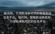 船讯网，引领航海新时代的智能航运信息平台，船讯网，智能航运新航标，引领航海新时代的信息平台