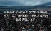 蜗牛游戏论坛在手机游戏界的独特影响力，蜗牛游戏论坛，手机游戏界的独特影响力之巅