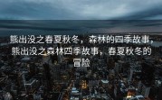 熊出没之春夏秋冬，森林的四季故事，熊出没之森林四季故事，春夏秋冬的冒险