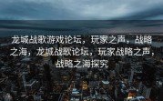龙城战歌游戏论坛，玩家之声，战略之海，龙城战歌论坛，玩家战略之声，战略之海探究