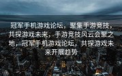 冠军手机游戏论坛，聚集手游竞技，共探游戏未来，手游竞技风云会聚之地，冠军手机游戏论坛，共探游戏未来开展趋势