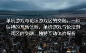 单机游戏与论坛游戏区的交融，一种独特的互动体验，单机游戏与论坛游戏区的交融，独特互动体验探析
