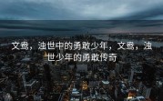 文鸯，浊世中的勇敢少年，文鸯，浊世少年的勇敢传奇