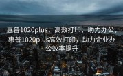 惠普1020plus，高效打印，助力办公，惠普1020plus高效打印，助力企业办公效率提升