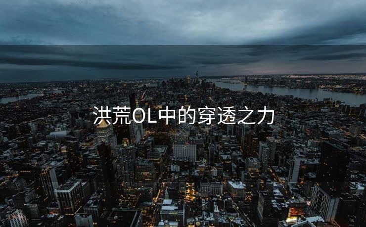 洪荒OL中的穿透之力 洪荒OL中的穿透之力