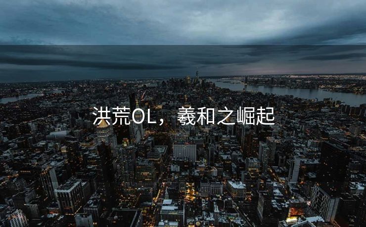 洪荒OL，羲和之崛起