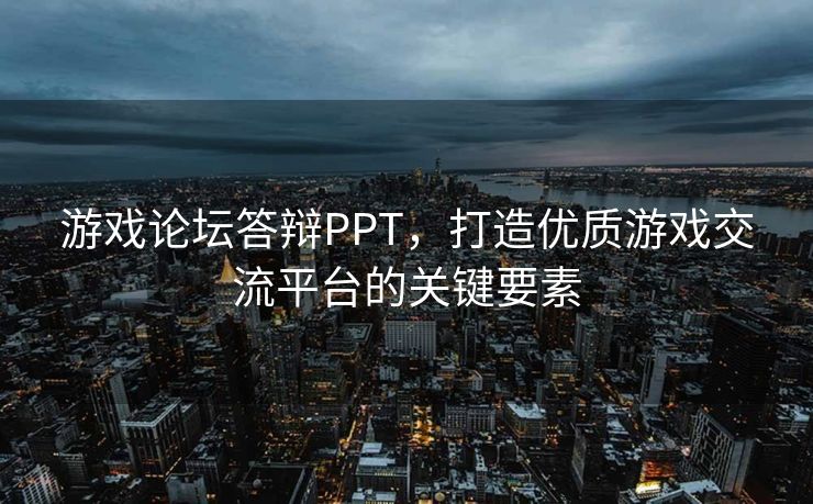 游戏论坛答辩PPT，打造优质游戏交流平台的关键要素