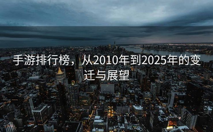 手游排行榜，从2010年到2025年的变迁与展望