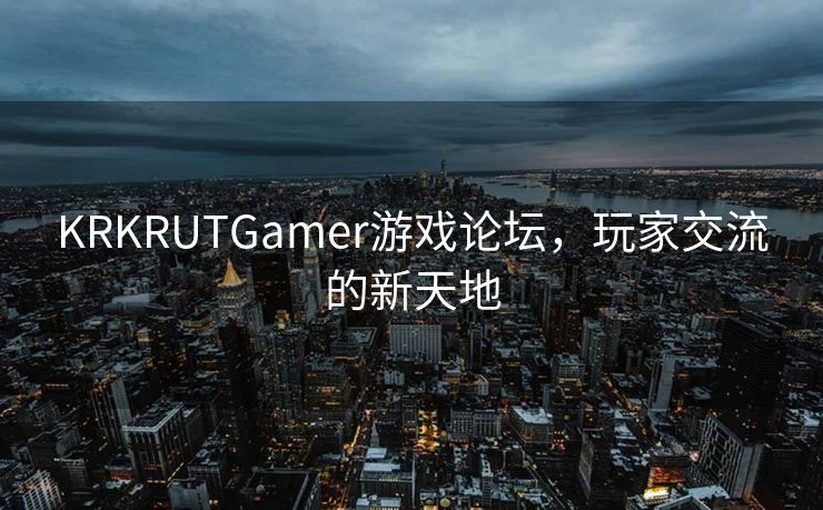 KRKRUTGamer游戏论坛，玩家交流的新天地