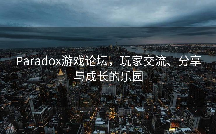 Paradox游戏论坛,玩家交流、分享与成长的乐园 Paradox游戏论坛,玩家交流、分享与成长的乐园