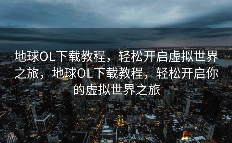 地球OL下载与启程指南