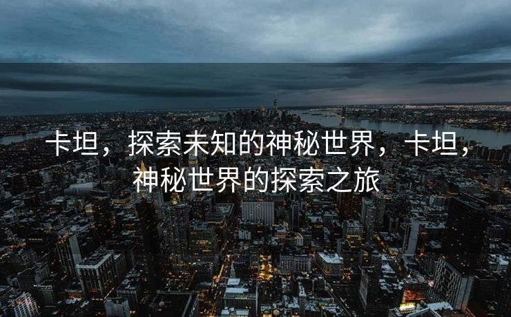 卡坦，探索未知的神秘世界，卡坦，神秘世界的探索之旅