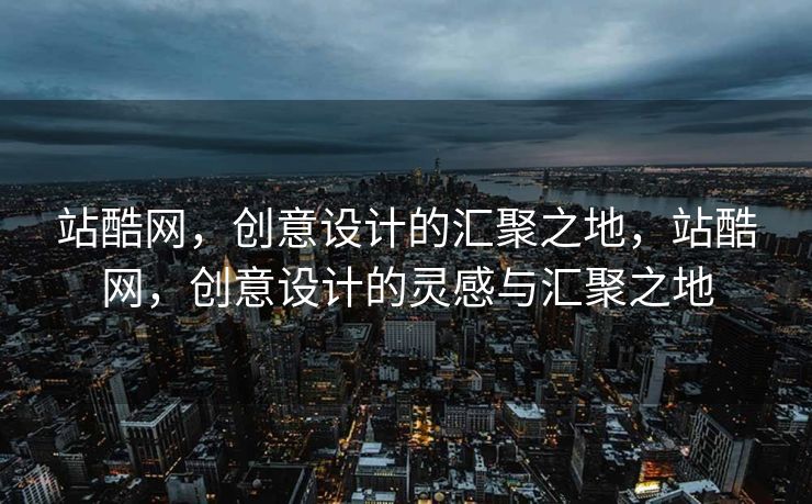 站酷网，创意设计的汇聚之地，站酷网，创意设计的灵感与汇聚之地