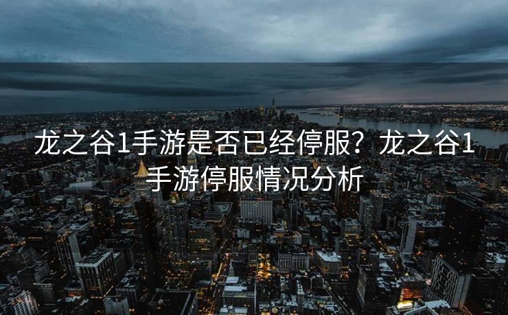 龙之谷1手游是否已经停服？龙之谷1手游停服情况分析