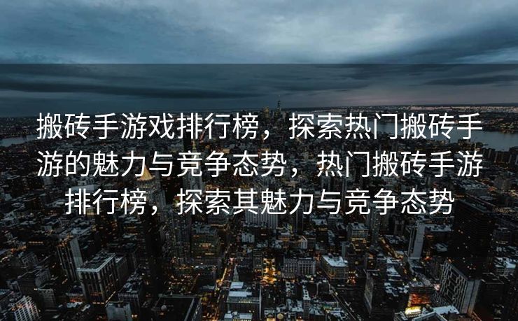 搬砖手游戏排行榜，探索热门搬砖手游的魅力与竞争态势，热门搬砖手游排行榜，探索其魅力与竞争态势