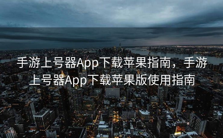 手游上号器App下载苹果指南,手游上号器App下载苹果版使用指南 手游上号器App下载苹果指南,手游上号器App下载苹果版使用指南