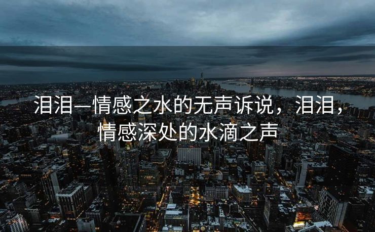 泪泪—情感之水的无声诉说，泪泪，情感深处的水滴之声