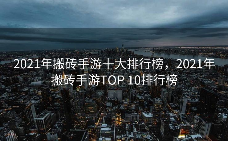 2021年搬砖手游十大排行榜，2021年搬砖手游TOP 10排行榜