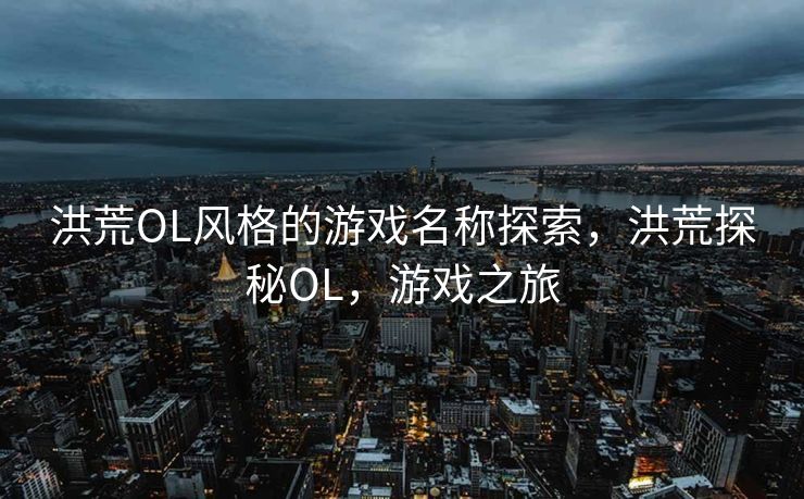 洪荒OL风格游戏概述