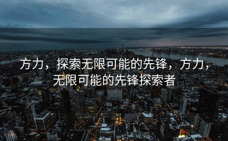 方力，探索无限可能的先锋，方力，无限可能的先锋探索者
